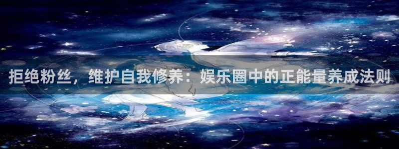 门徒娱乐下载：拒绝粉丝，维护自我修养：娱乐圈中的正能量养成法则
